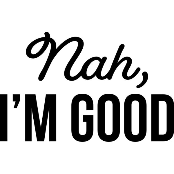 Nah I m good Thumbnail