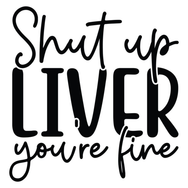 Shut up liver you re fine 01 Thumbnail