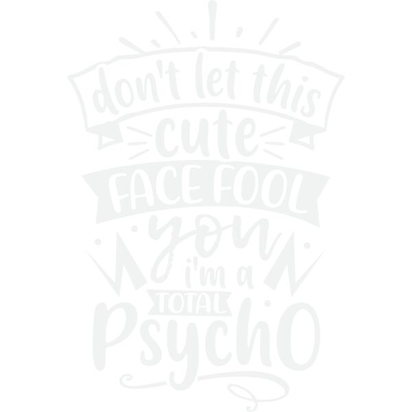 don t let this cute face fool you i m a total psycho w Thumbnail