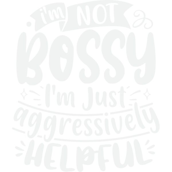 i m not bossy i m just aggressively helpful 2w Thumbnail