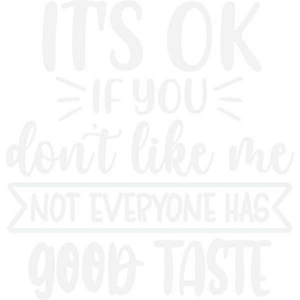 it s ok if you don t like me not everyone has good taste 2w Thumbnail