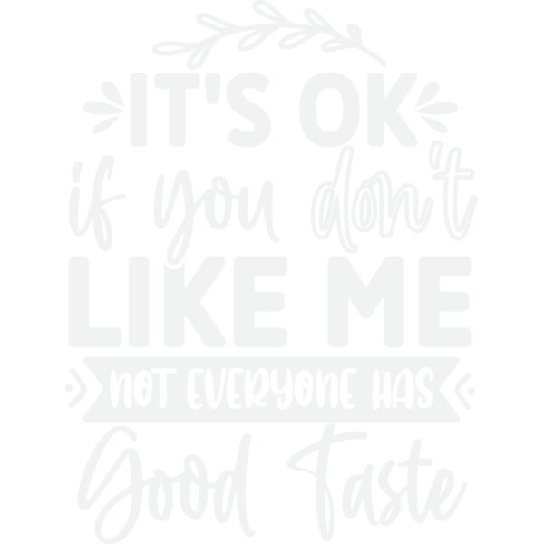 it s ok if you don t like me not everyone has good taste w Thumbnail