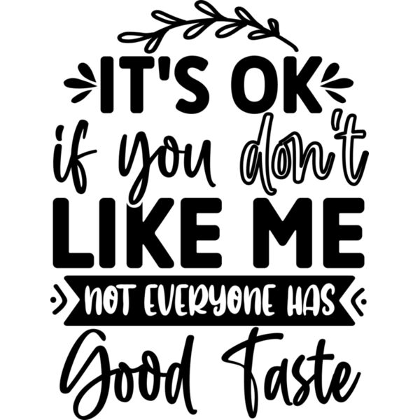 it s ok if you don t like me not everyone has good taste Thumbnail