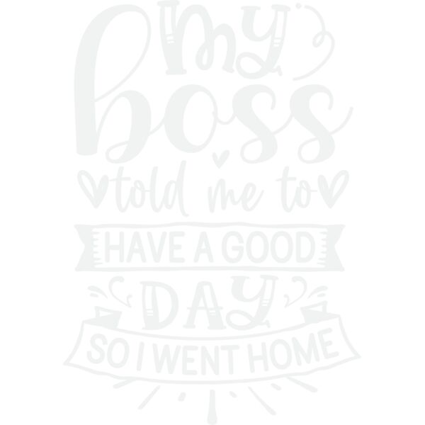 my boss told me to have a good day so i went home w Thumbnail