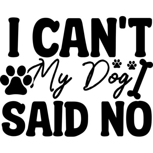 I Can t My Dog Said No Thumbnail