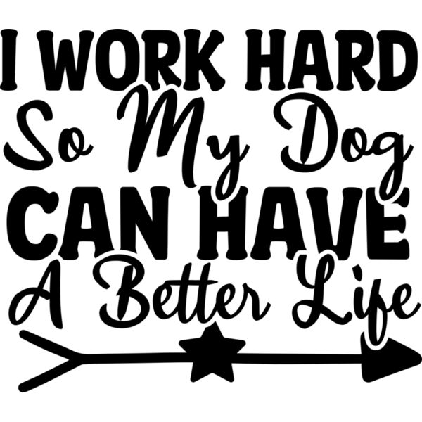 i work hard so my dog can have a better life Thumbnail