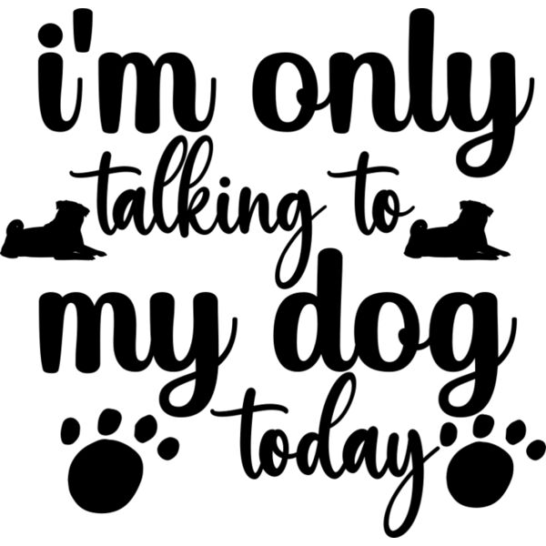 I m Only Talking To My Dog Today 01 Thumbnail