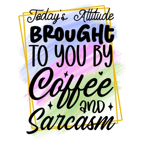 Rms0096 15 today s attitude brought to you by coffee and sarcasm Thumbnail
